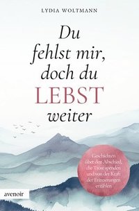 bokomslag Du fehlst mir, doch du lebst weiter: Geschichten über den Abschied, die Trost spenden und von der Kraft der Erinnerungen erzählen - mit bewegenden Spr