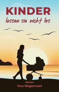 bokomslag Kinder lassen sie nicht los: Ein Neubeginn unter südlicher Sonne. Eine Frage, die tiefer geht als jede andere: Will ich wirklich ein Kind?: Ein Roman