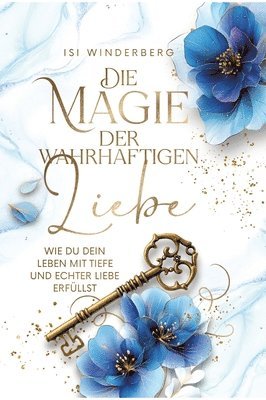 Isi Winderberg, Isi Winderberg, Edition Winderberg Books - Magie der wahrhaftigen Liebe - wie du dein Leben mit Tiefe und echter Liebe erfüllst, Inbunden