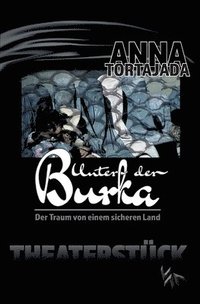 bokomslag Unter der Burka - Der Traum von einem freien Land. Theaterstck fr eine Person