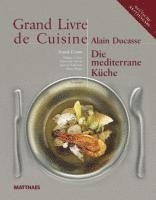 Alain Ducasse - Grand Livre de Cuisine / Die Mediterrane Küche, Inbunden