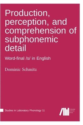 Dominic Schmitz - Production, perception, and comprehension of subphonemic detail, Inbunden