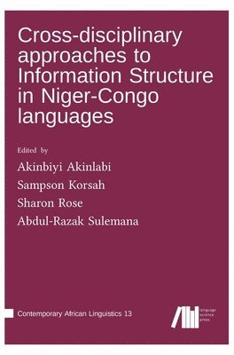 Akinbiyi Akinlabi, Sharon Rose, Sampson Korsah, Abdul-Razak Sulemana - Cross-disciplinary approaches to Information Structure in Niger-Congo languages, Inbunden