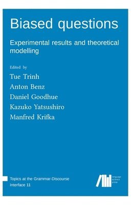 Tue Trinh, Anton Benz, Daniel Goodhue, Kazuko Yatsushiro, Manfred Krifka - Biased questions : Experimental results and theoretical modelling, Inbunden
