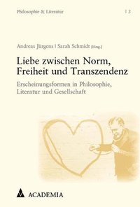 bokomslag Liebe Zwischen Norm, Freiheit Und Transzendenz: Erscheinungsformen in Philosophie, Literatur Und Gesellschaft