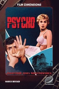 bokomslag Film Dimensions: Psycho - Anatomie eines Meisterwerks: Hitchcock, Angst und die Kunst der Manipulation