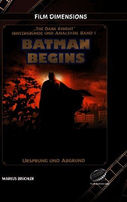 Batman Begins - Ursprung und Abgrund (Ein Film Dimensions Buch):Eine psychologische und philosophische Analyse des Neubeginns