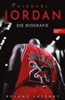 bokomslag Michael Jordan. Die Biografie: Die Geschichte des größten Basketballspielers aller Zeiten