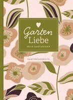 Lisa Wirth - Gartentagebuch Garten Liebe - Mein Gartenjahr: Gartenbuch und Gartenplaner für das ganze Jahr - für Gartenliebhaber und den eigenen Garten, inkl. Aussat- und Erntekalender, Tipps und Checklisten, Inbunden