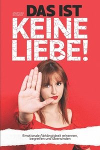 bokomslag DAS IST KEINE LIEBE! - Emotionale Abhngigkeit erkennen, begreifen und berwinden