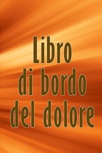 bokomslag Libro di bordo del dolore: Libro di bordo perfetto per annotare data, energia, attività, sonno, livello/area del dolore, pasti e molte altre cose util