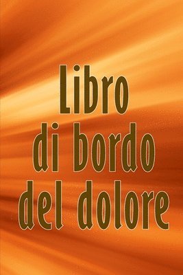 bokomslag Libro di bordo del dolore: Libro di bordo perfetto per annotare data, energia, attività, sonno, livello/area del dolore, pasti e molte altre cose util