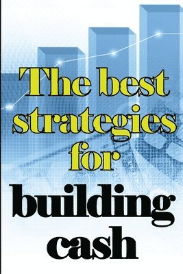 The Best Strategies for Building Cash 1