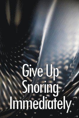 Kevin Milborne - Give Up Snoring Immediately, Häftad