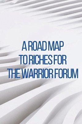 Road Map to Riches for the Warrior Forum 1