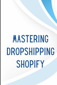 bokomslag Mastering Dropshipping on Shopify