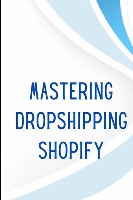 Mastering Dropshipping on Shopify 1