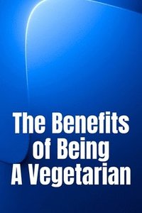 bokomslag The Benefits of Being A Vegetarian
