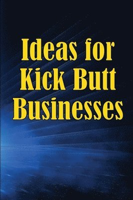 Ideas for Kick Butt Businesses 1