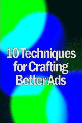 bokomslag Ten Techniques for Crafting Better Ads