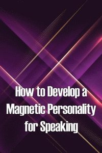 bokomslag How to Develop a Magnetic Personality for Speaking