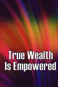 bokomslag True Wealth Is Empowered