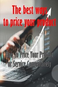 bokomslag How to Price Your Product or Service Competitively