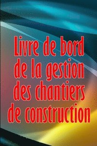 bokomslag Livre de bord de la gestion des chantiers de construction