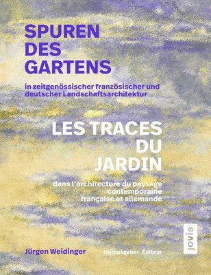 Jürgen Weidinger, Jurgen Weidinger - Spuren des Gartens in zeitgenössischer französischer und deutscher Landschaftsarchitektur / Les traces du jardin dans l’architecture du paysage contemporaine française et allemande, Häftad