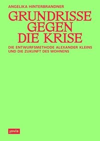 bokomslag Grundrisse Gegen Die Krise: Die Entwurfsmethode Alexander Kleins Und Die Zukunft Des Wohnens