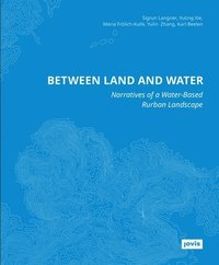 bokomslag Between Land and Water: Narratives of Water-Based Rurban Landscape