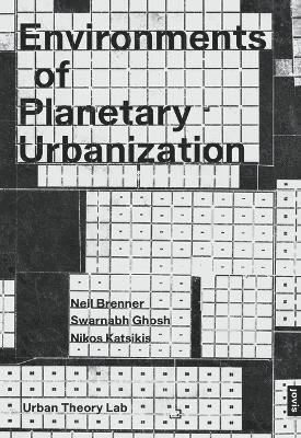Neil Brenner, Swarnabh Ghosh, Nikos Katsikis - Environments of Planetary Urbanization, Häftad