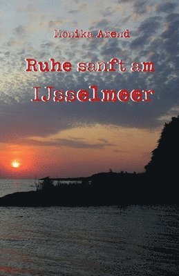 Monika Arend - Ruhe sanft am IJsselmeer, Häftad