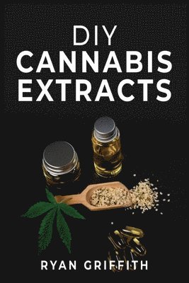 Ryan Griffith - DIY Cannabis Extracts, Häftad
