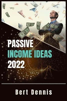 Bert Dennis - Passive Income Ideas 2022, Häftad