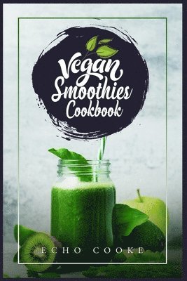 bokomslag Vegan Smoothies Cookbook: Detox Your Body With These Delicious Smoothies, Juicing Recipes & Tips For a Longer, Healthier Life (2022 Guide for Beginner