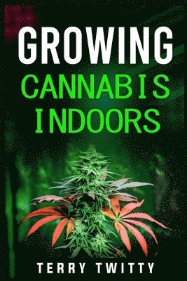 Terry Twitty - Growing Cannabis Indoors, Häftad