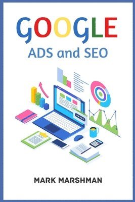 bokomslag GOOGLE ADS and SEO: Learn All About Google and SEO and How to Use Their Powers for Your Business (2022 Guide for Beginners)