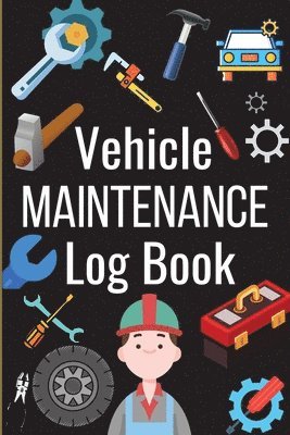 bokomslag Car Maintenance Log Book: Complete Vehicle Maintenance Log Book, Car Repair Journal, Oil Change Log Book, Vehicle and Automobile Service, Engine
