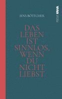 Das Leben ist sinnlos, wenn du nicht liebst