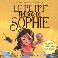 bokomslag Le petit trésor de Sophie: Une histoire sur l'espoir, l'estime de soi et la résilience dans un monde difficile