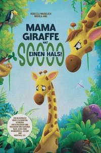 bokomslag Mama Giraffe hat soooo einen Hals!: Ein Bilderbuch über's Schimpfen, Schreien, Entschuldigen und Verzeihen und darüber, dass jedes Kind wundervoll, ge