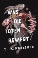 bokomslag Was die Toten bewegt (Eine packende und atmosphärische Nacherzählung von Edgar Allan Poes Klassiker 'Der Untergang des Hauses Usher')