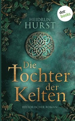 bokomslag Die Tochter der Kelten: Historischer Roman. Die Kelten-Saga 1 Eine Fürstentochter kämpft für ihr Erbe - und gegen eine dunkle Prophezeiung!