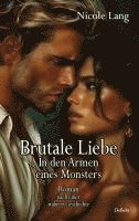 bokomslag Brutale Liebe - In den Armen eines Monsters - Roman nach einer wahren Geschichte