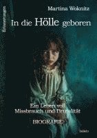 bokomslag In die Hölle geboren - Ein Leben voll Missbrauch und Brutalität - Biografie - Erinnerungen