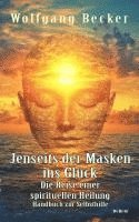 bokomslag Jenseits der Masken ins Glück - Die Reise einer spirituellen Heilung - Handbuch zur Selbsthilfe