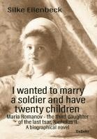 bokomslag I wanted to marry a soldier and have twenty children - Maria Romanov - the third daughter of the last tsar, Nicholas II. - A biographical novel