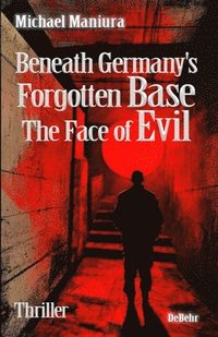 bokomslag Beneath Germany's Forgotten Base - The Face of Evil - Thriller