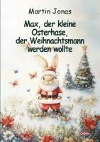 bokomslag Max, der kleine Osterhase, der Weihnachtsmann werden wollte